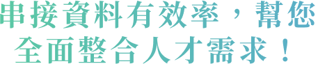 串接資料有效率，幫您全面整合人才需求！